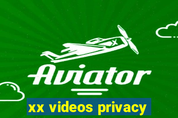 xx videos privacy